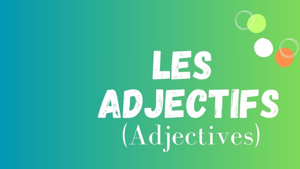 French adjectives, les adjectifs.